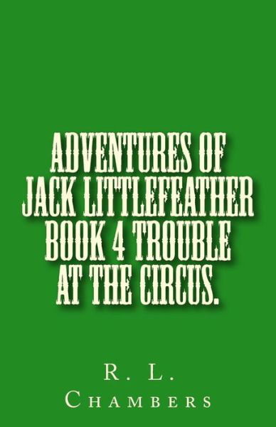 Cover for R L Chambers · Adventures of Jack Littlefeather book 4 Trouble at the Circus. (Pocketbok) (2015)