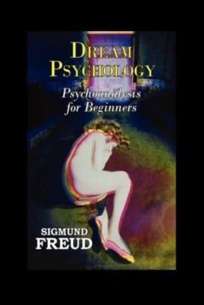 Dream Psychology - Sigmund Freud - Bøger - Createspace Independent Publishing Platf - 9781530885176 - 4. april 2016