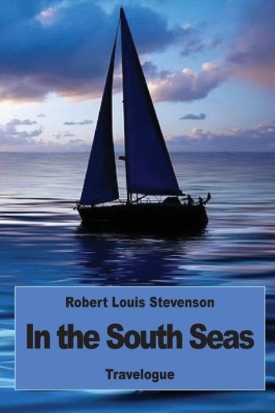 In the South Seas - Robert Louis Stevenson - Bøker - Createspace Independent Publishing Platf - 9781540813176 - 7. desember 2016