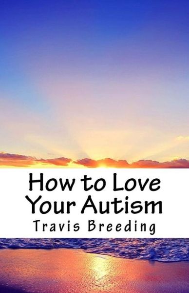 Cover for Travis Breeding · How to Love Your Autism (Paperback Book) (2016)