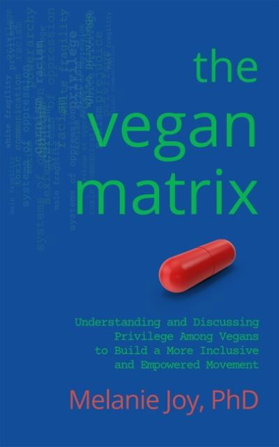 Cover for Joy, Melanie (Melanie Joy) · The Vegan Matrix: Understanding and Discussing Privilege Among Vegans to Build a More Inclusive and Empowered Movement (Paperback Book) (2020)