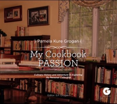 Cover for Pamela Kure Grogan · My Cookbook Passion: Culinary History and Adventure in Exploring My Collection (Hardcover Book) (2021)