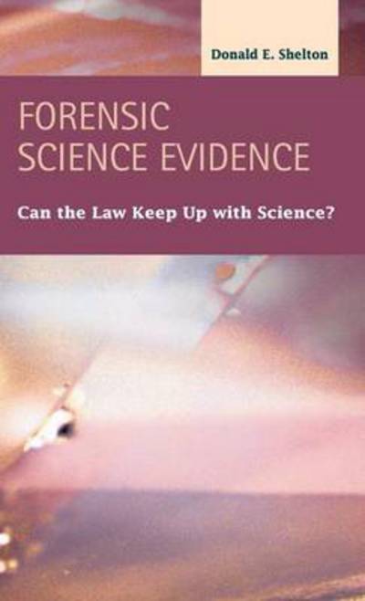 Cover for Donald E Shelton · Forensic Science Evidence: Can the Law Keep Up with Science? - Criminal Justice: Recent Scholarship (Hardcover Book) (2012)