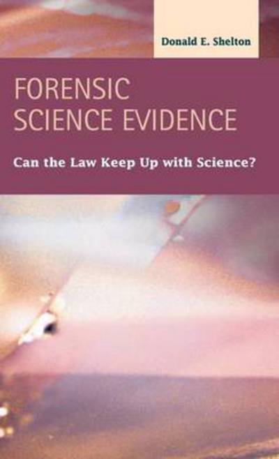 Forensic Science Evidence: Can the Law Keep Up with Science? - Criminal Justice: Recent Scholarship - Donald E Shelton - Books - LFB Scholarly Publishing - 9781593325176 - June 15, 2012