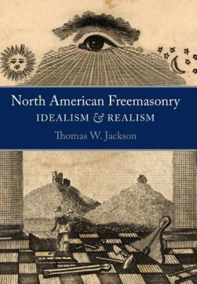 Cover for Thomas W Jackson · North American Freemasonry: Idealism and Realism (Hardcover Book) (2019)