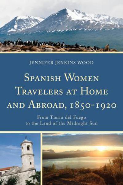 Cover for Jennifer Jenkins Wood · Spanish Women Travelers at Home and Abroad, 1850–1920: From Tierra del Fuego to the Land of the Midnight Sun (Paperback Book) (2015)