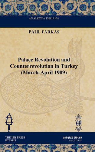 Cover for Paul Farkas · Palace Revolution and Counterrevolution in Turkey (March-April 1909) - Analecta Isisiana: Ottoman and Turkish Studies (Hardcover Book) (2010)