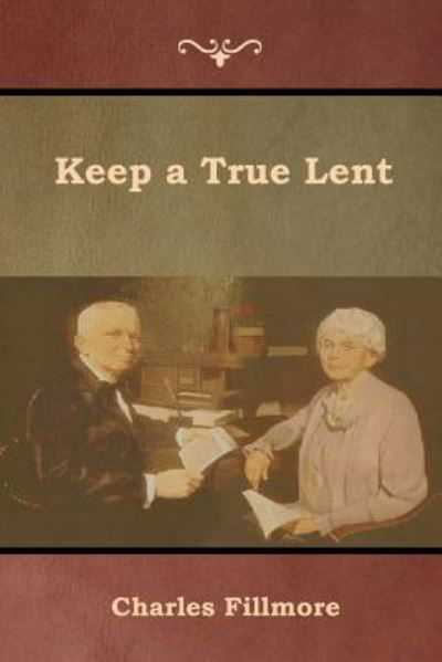 Keep a True Lent - Charles Fillmore - Böcker - Bibliotech Press - 9781618954176 - 25 januari 2019