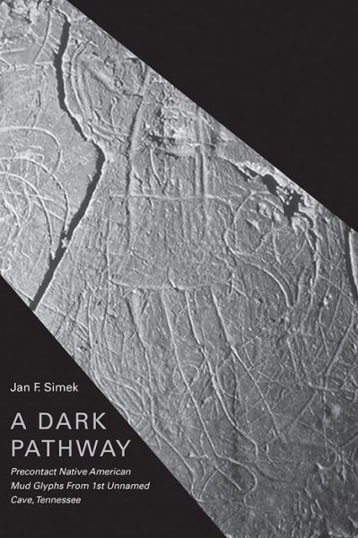 Cover for Jan F. Simek · A Dark Pathway: Precontact Native American Mud Glyphs From 1st Unnamed Cave, Tennessee (Hardcover Book) (2022)