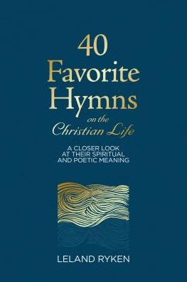 Cover for Leland Ryken · 40 Favorite Hymns on the Christian Life : A Closer Look at Their Spiritual and Poetic Meaning (Hardcover Book) (2019)