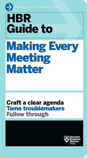 HBR Guide to Making Every Meeting Matter (HBR Guide Series) - HBR Guide - Harvard Business Review - Kirjat - Harvard Business Review Press - 9781633692176 - tiistai 6. joulukuuta 2016