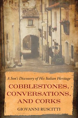 Cover for Giovanni Ruscitti · Cobblestones, Conversations, and Corks: A Son's Discovery of His Italian Heritage (Hardcover Book) (2022)