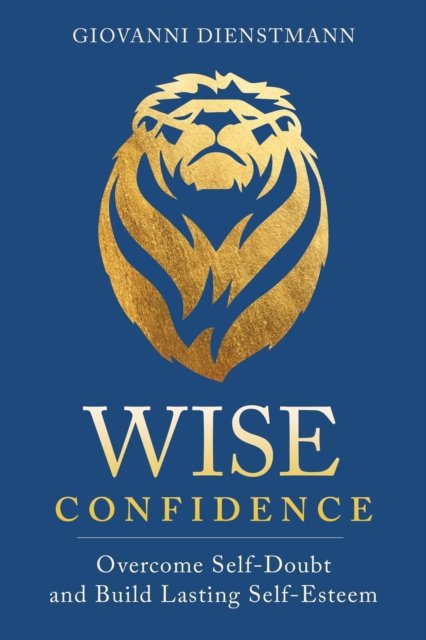Wise Confidence: Overcome Self-Doubt and Build Lasting Self-Esteem - Giovanni Dienstmann - Bøker - Sounds True Inc - 9781649631176 - 15. april 2024