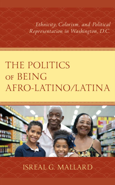 Cover for Isreal G. Mallard · The Politics of Being Afro-Latino / Latina: Ethnicity, Colorism, and Political Representation in Washington, D.C. (Hardcover bog) (2022)