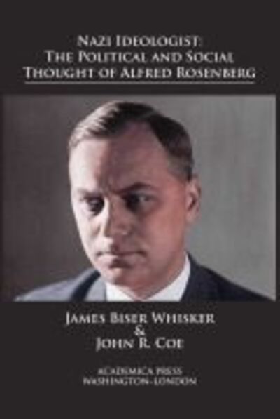 Nazi Ideologist: The Political and Social Thought of Alfred Rosenberg - James Biser Whisker - Books - Academica Press - 9781680531176 - March 15, 2020