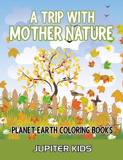Jupiter Kids · A Trip With Mother Nature: Planet Earth Coloring Books (Paperback Book) (2016)