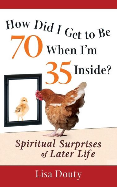 Cover for Linda Douty · How Did I Get to Be 70 When I'm 35 Inside?: Spiritual Surprises of Later Life (Hardcover Book) (2011)