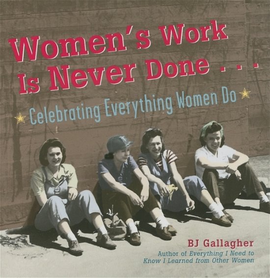 Women's Work Is Never Done: Celebrating Everything Women Do - BJ Gallagher - Books - Turner Publishing Company - 9781684421176 - March 30, 2006