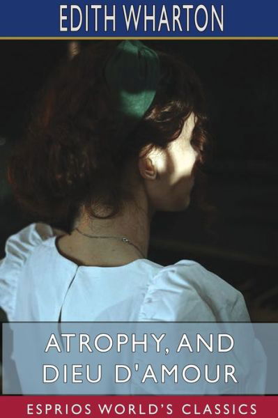 Cover for Edith Wharton · Atrophy, and Dieu D'Amour (Esprios Classics) (Pocketbok) (2024)