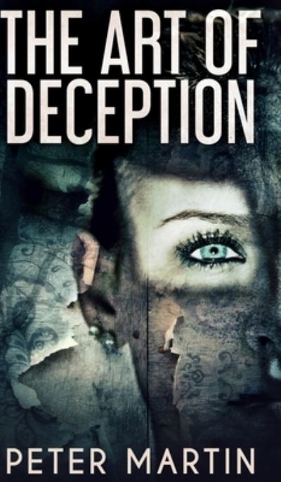 The Art Of Deception - Peter Martin - Książki - Blurb - 9781715718176 - 22 grudnia 2021