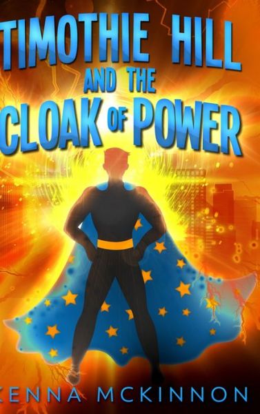 Cover for Kenna Mckinnon · Timothie Hill And The Cloak Of Power (Hardcover Book) (2021)