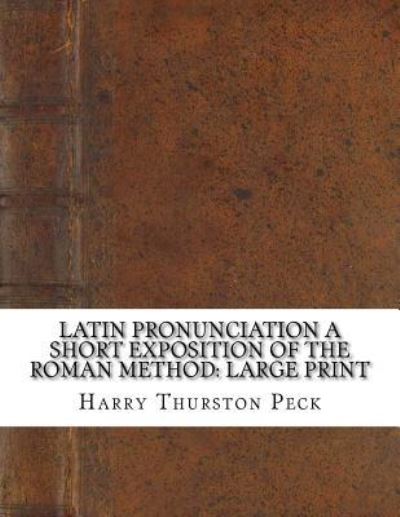 Cover for Harry Thurston Peck · Latin Pronunciation a Short Exposition of the Roman Method (Paperback Book) (2018)