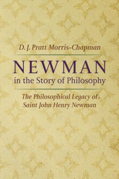 Cover for D J Pratt Morris-Chapman · Newman in the Story of Philosophy: The Philosophical Legacy of Saint John Henry Newman (Hardcover Book) (2021)