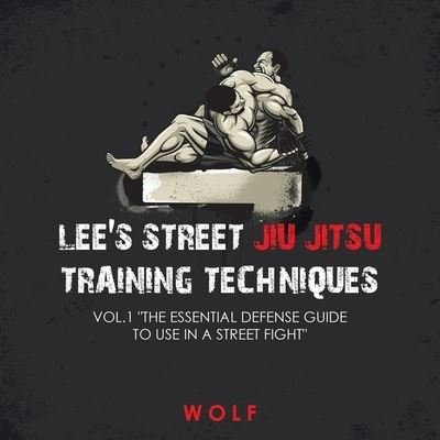Cover for Wolf · Lee's Street Jiu Jitsu Training Techniques Vol.1 &quot;The Essential Defense Guide to Use in a Street Fight&quot; (Paperback Bog) (2019)