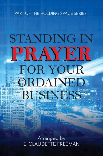 Cover for E. Claudette Freeman · Standing In Prayer For Your Ordained Business - Holding Space Series (Paperback Book) (2021)