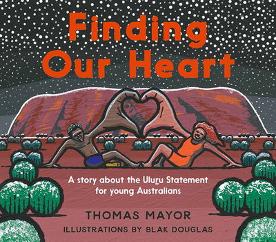 Cover for Thomas Mayo · Finding Our Heart: A Story about the Uluru Statement for Young Australians (Hardcover Book) [First Edition, Hardback edition] (2020)