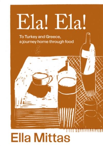 Cover for Ella Mittas · Ela! Ela!: To Turkey and Greece, a journey home through food (Hardcover Book) (2024)