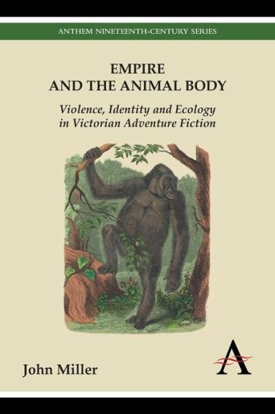 Cover for John Miller · Empire and the Animal Body: Violence, Identity and Ecology in Victorian Adventure Fiction - Anthem Nineteenth-Century Series (Taschenbuch) (2014)