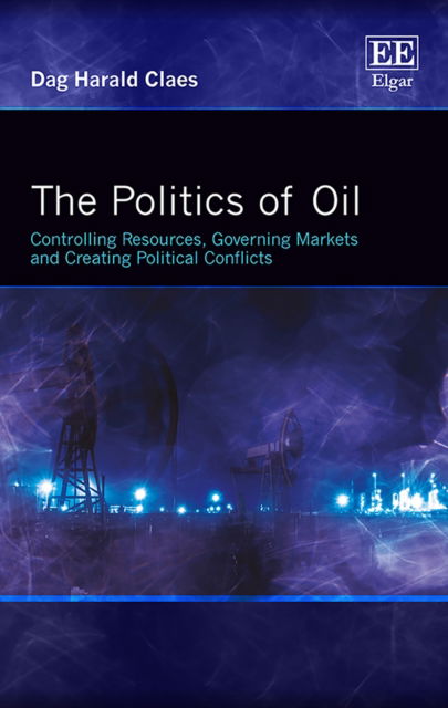 Cover for Dag Harald Claes · The Politics of Oil: Controlling Resources, Governing Markets and Creating Political Conflicts (Innbunden bok) (2018)