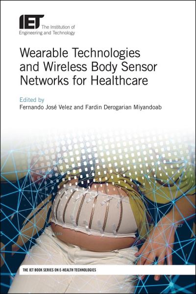 Wearable Technologies and Wireless Body Sensor Networks for Healthcare - Healthcare Technologies - Fernando José Velez - Books - Institution of Engineering and Technolog - 9781785612176 - September 30, 2017