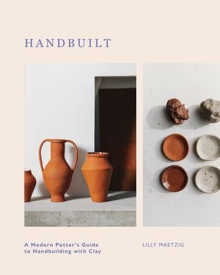 Cover for Lilly Maetzig · Handbuilt: A Modern Potter's Guide to Handbuilding with Clay (Innbunden bok) (2023)