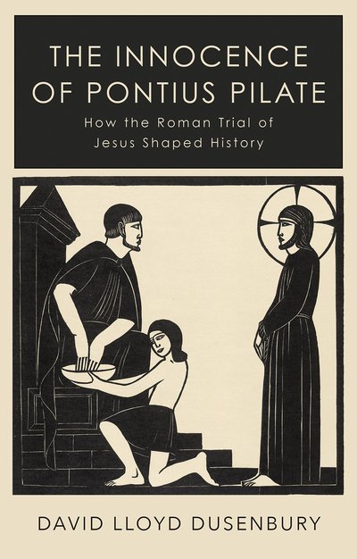 Cover for David Lloyd Dusenbury · The Innocence of Pontius Pilate: How the Roman Trial of Jesus Shaped History (Inbunden Bok) (2021)