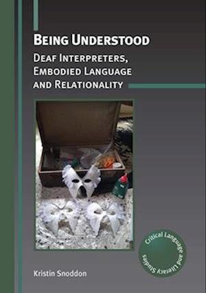 Being Understood: Deaf Interpreters, Embodied Language and Relationality - Critical Language and Literacy Studies - Kristin Snoddon - Books - Multilingual Matters - 9781788921176 - November 11, 2025