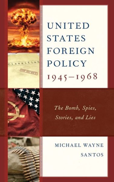 Cover for Michael Wayne Santos · United States Foreign Policy 1945-1968: The Bomb, Spies, Stories, and Lies (Hardcover Book) (2020)