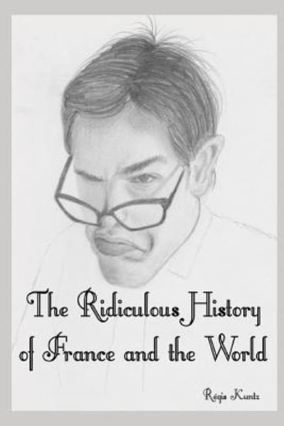 The Ridiculous History of France and the World - Regis Kuntz - Books - INDEPENDENTLY PUBLISHED - 9781794353176 - January 18, 2019