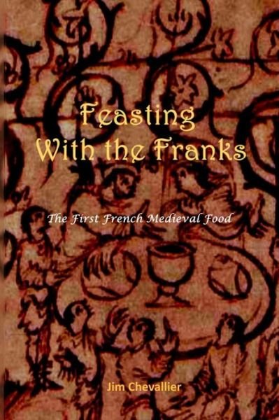 Feasting with the Franks: The First French Medieval Food - Jim Chevallier - Livros - Lulu.com - 9781794829176 - 11 de novembro de 2021