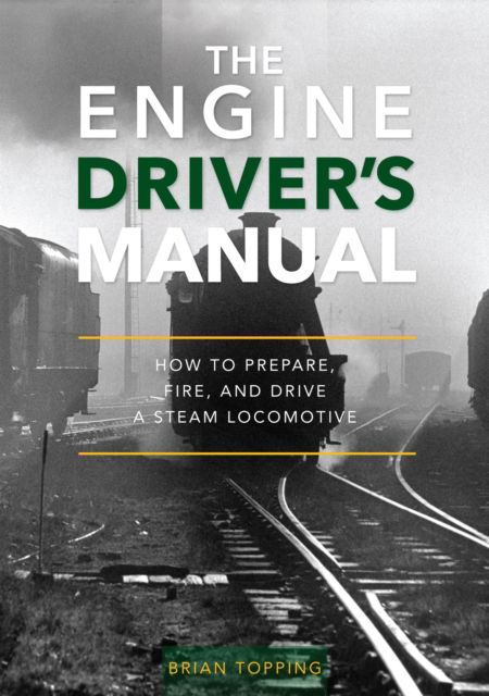 Brian Topping · The Engine Driver's Manual: How To Prepare, Fire And Drive A Steam Locomotive (Hardcover Book) (2024)