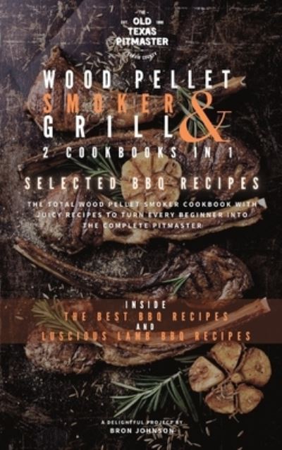 Cover for Bron Johnson · The Wood Pellet Smoker and Grill 2 Cookbooks in 1: Selected BBQ Recipes - The Wood Pellet Smoker and Grill Cookbook (Hardcover Book) (2021)