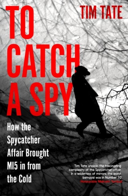 Cover for Tim Tate · To Catch a Spy: How the Spycatcher Affair Brought MI5 in from the Cold (Innbunden bok) (2024)