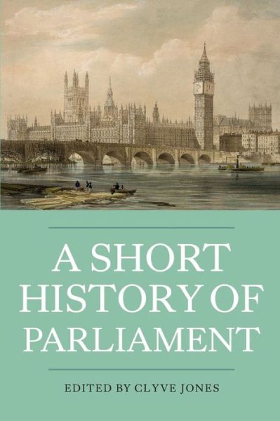 Cover for Clyve Jones · A Short History of Parliament: England, Great Britain, the United Kingdom, Ireland and Scotland (Paperback Book) (2012)