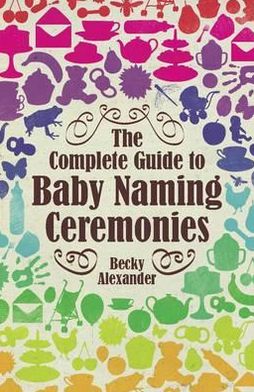 The Complete Guide To Baby Naming Ceremonies - Becky Alexander - Books - Little, Brown Book Group - 9781845284176 - July 28, 2010