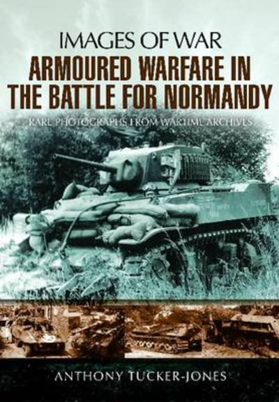Cover for Anthony Tucker-Jones · Armoured Warfare in the Battle for Normandy: Images of War Series (Paperback Bog) (2012)