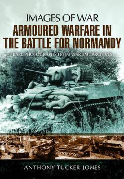 Cover for Anthony Tucker-Jones · Armoured Warfare in the Battle for Normandy: Images of War Series (Paperback Book) (2012)