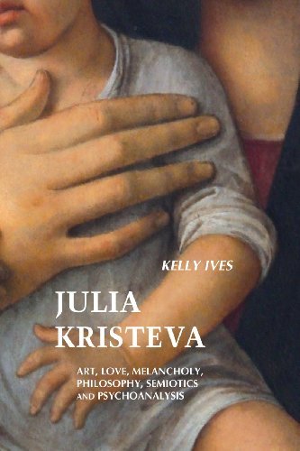 Cover for Kelly Ives · Julia Kristeva: Art, Love, Melancholy, Philosophy, Semiotics and Psychoanalysis (Pocketbok) (2013)