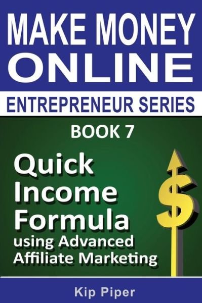Cover for Kip Piper · Quick Income Formula Using Advanced Affiliate Marketing: Book 7 of the Make Mone (Pocketbok) (2014)