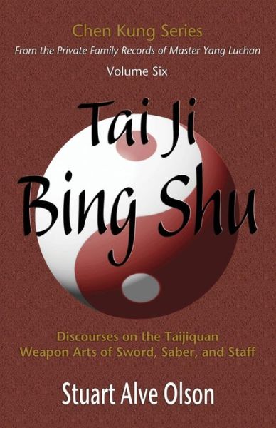 Cover for Stuart Alve Olson · Tai Ji Bing Shu: Discourses on the Taijiquan Weapon Arts of Sword, Saber, and Staff (Chen Kung Series) (Volume 6) (Pocketbok) [2nd edition] (2014)